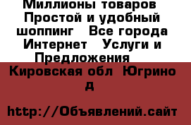 Миллионы товаров. Простой и удобный шоппинг - Все города Интернет » Услуги и Предложения   . Кировская обл.,Югрино д.